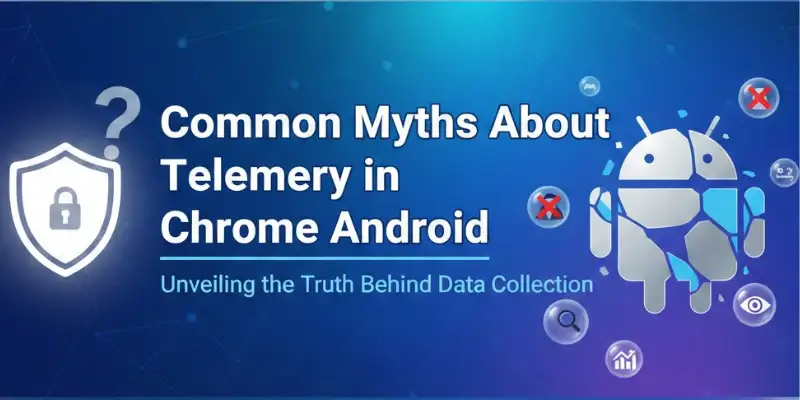 common myths about telemetry in chrome android
