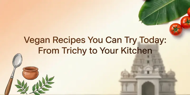 vegan recipes you can try today from trichy to your kitchen